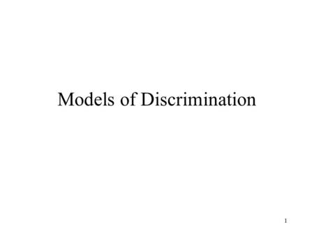 1 Models of Discrimination. 2 Prejudice is a feeling or emotion. Discrimination is an action. An economic definition of discrimination is unequal treatment.