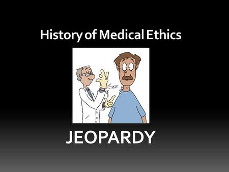 History of Medical Ethics JEOPARDY. NOTABLE CASES 100 200 300 400 500 100 200 300 400 500 100 200 300 400 500 100 200 300 400 500 HIPPOCRATES PATERNALISM.