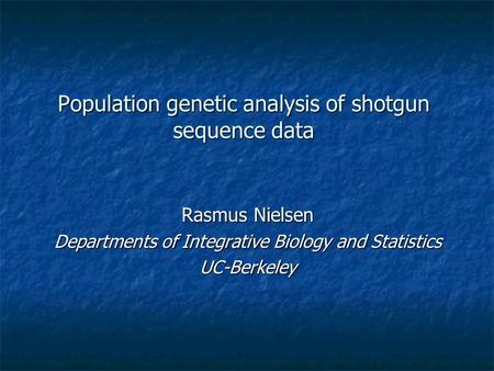 Population genetic analysis of shotgun sequence data Rasmus Nielsen Departments of Integrative Biology and Statistics UC-Berkeley.