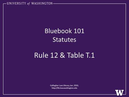 Gallagher Law Library, Jan. 2010,  Bluebook 101 Statutes Rule 12 & Table T.1.