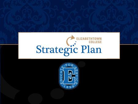 Elizabethtown College ASDF. Great institutions plan boldly: “ Nothing happens unless first a dream” —Sandburg WHY?