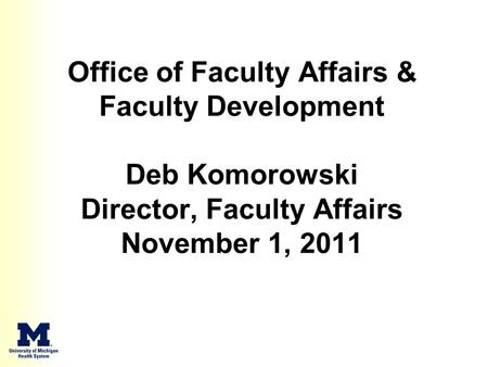 Office of Faculty Affairs & Faculty Development Deb Komorowski Director, Faculty Affairs November 1, 2011.