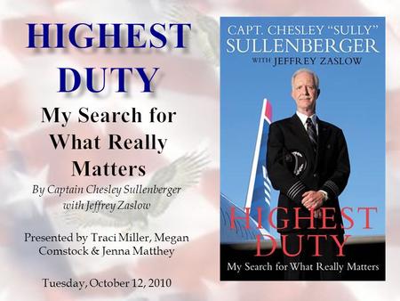 By Captain Chesley Sullenberger with Jeffrey Zaslow Presented by Traci Miller, Megan Comstock & Jenna Matthey Tuesday, October 12, 2010.