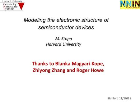 Stanford 11/10/11 Modeling the electronic structure of semiconductor devices M. Stopa Harvard University Thanks to Blanka Magyari-Kope, Zhiyong Zhang and.