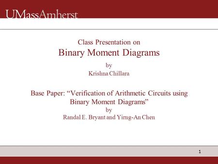 Class Presentation on Binary Moment Diagrams by Krishna Chillara Base Paper: “Verification of Arithmetic Circuits using Binary Moment Diagrams” by.