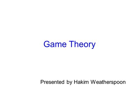 Game Theory Presented by Hakim Weatherspoon. Game Theory Main Question: Can we cheat (and get away with it)? BitTorrent –P2P file distribution tool designed.