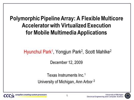 University of Michigan Electrical Engineering and Computer Science 1 Polymorphic Pipeline Array: A Flexible Multicore Accelerator with Virtualized Execution.