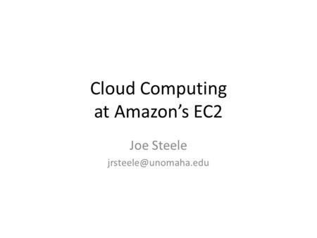 Cloud Computing at Amazon’s EC2 Joe Steele