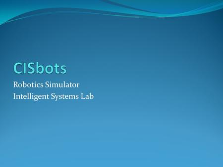 Robotics Simulator Intelligent Systems Lab. What is it ? Software framework - Simulating Robotics Algorithms.