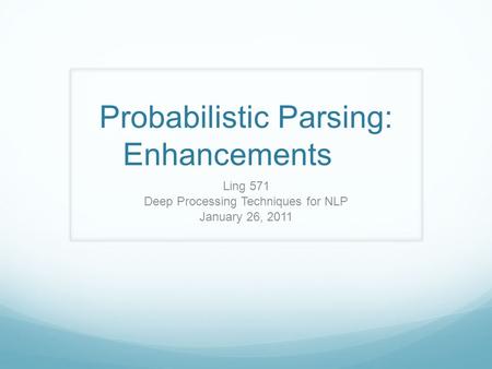 Probabilistic Parsing: Enhancements Ling 571 Deep Processing Techniques for NLP January 26, 2011.