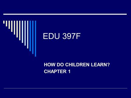 EDU 397F HOW DO CHILDREN LEARN? CHAPTER 1. EDU 397F  Bluebook Anticipatory Set  Syllabus Questions  Pre-test (hand back in to Dr. Barfield)  Microteaching.