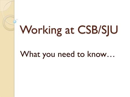 Working at CSB/SJU What you need to know…. CSB/SJU Student Employment Mission The mission of the College of Saint Benedict and Saint John’s University.