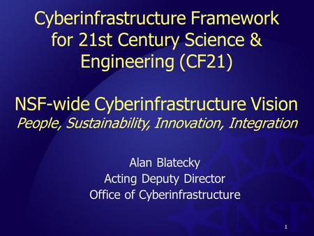 1 Cyberinfrastructure Framework for 21st Century Science & Engineering (CF21) NSF-wide Cyberinfrastructure Vision People, Sustainability, Innovation, Integration.