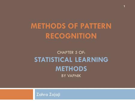 Methods of Pattern Recognition chapter 5 of: Statistical learning methods by Vapnik Zahra Zojaji.
