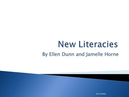 9/12/2010 New Literacies By Ellen Dunn and Jamelle Horne.