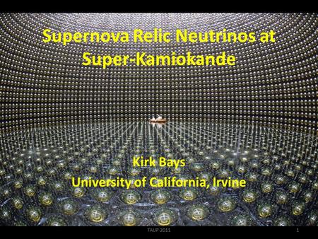 Supernova Relic Neutrinos at Super-Kamiokande Kirk Bays University of California, Irvine 1TAUP 2011.