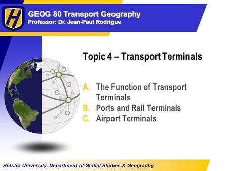 GEOG 80 Transport Geography Professor: Dr. Jean-Paul Rodrigue Hofstra University, Department of Global Studies & Geography Topic 4 – Transport Terminals.
