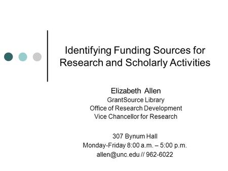 Identifying Funding Sources for Research and Scholarly Activities Elizabeth Allen GrantSource Library Office of Research Development Vice Chancellor for.