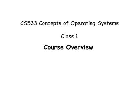 CS533 Concepts of Operating Systems Class 1 Course Overview.