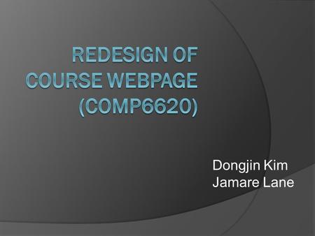 Dongjin Kim Jamare Lane. Introduction  The aim of this project is to redesign Dr. Seals’ course web page for COMP 6620/7620. The site will include course's.