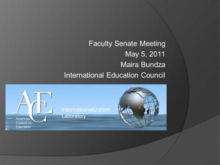 Faculty Senate Meeting May 5, 2011 Maira Bundza International Education Council.