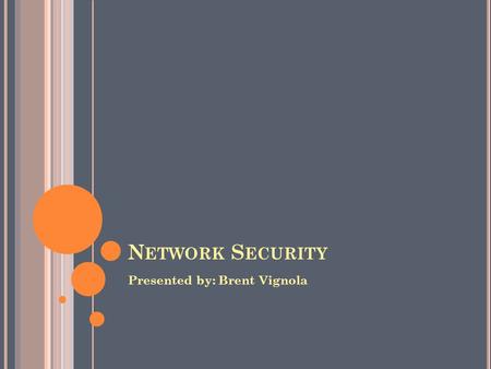 N ETWORK S ECURITY Presented by: Brent Vignola. M ATERIAL OVERVIEW … Basic security components that exist in all networks Authentication Firewall Intrusion.