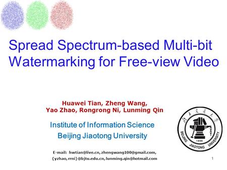 Spread Spectrum-based Multi-bit Watermarking for Free-view Video 1 Huawei Tian, Zheng Wang, Yao Zhao, Rongrong Ni, Lunming Qin Institute of Information.