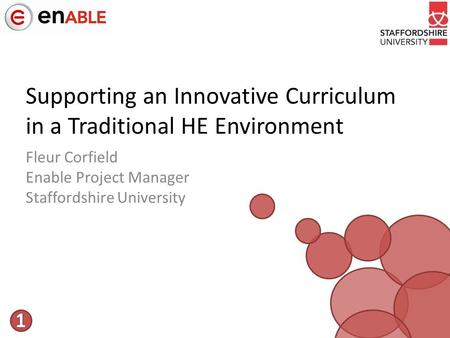 Supporting an Innovative Curriculum in a Traditional HE Environment Fleur Corfield Enable Project Manager Staffordshire University.