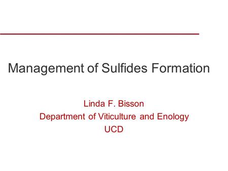 Management of Sulfides Formation Linda F. Bisson Department of Viticulture and Enology UCD.