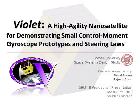 Cornell University Space Systems Design Studio AIAA GNC Conference - 8/11/2009 Violet: A High-Agility Nanosatellite for Demonstrating Small Control-Moment.