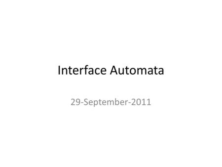 Interface Automata 29-September-2011. Modeling Temporal Behavior of Component Component behaves with Environment Traditional (pessimistic) approach –