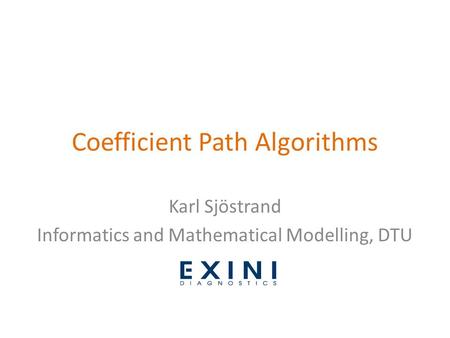 Coefficient Path Algorithms Karl Sjöstrand Informatics and Mathematical Modelling, DTU.