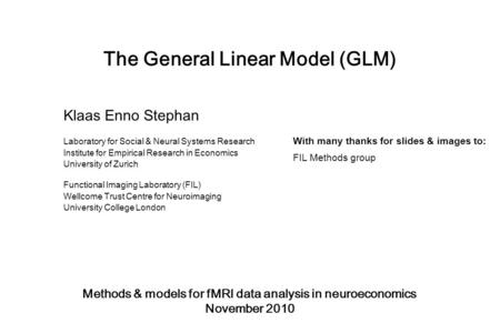 The General Linear Model (GLM) Methods & models for fMRI data analysis in neuroeconomics November 2010 Klaas Enno Stephan Laboratory for Social & Neural.