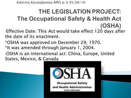 Effective Date: This Act would take effect 120 days after the date of its enactment. *OSHA was approved on December 29, 1970. *It was amended through January.