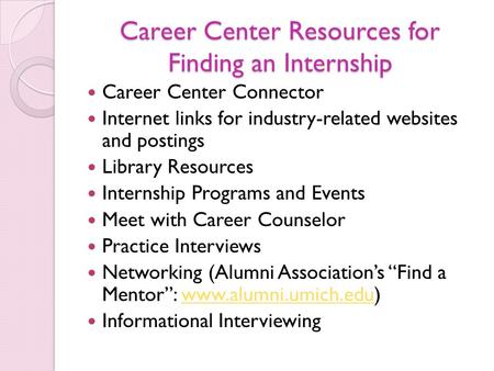 Career Center Resources for Finding an Internship Career Center Connector Internet links for industry-related websites and postings Library Resources Internship.
