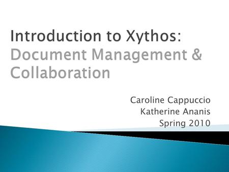 Caroline Cappuccio Katherine Ananis Spring 2010. Part 1: About Xythos  What is Xythos?  Who can use Xythos at UMB?  Why use Xythos?  How do you access.