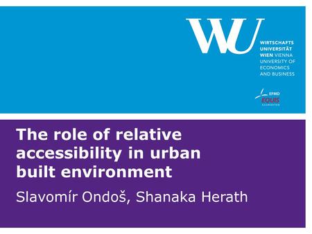 The role of relative accessibility in urban built environment Slavomír Ondoš, Shanaka Herath.
