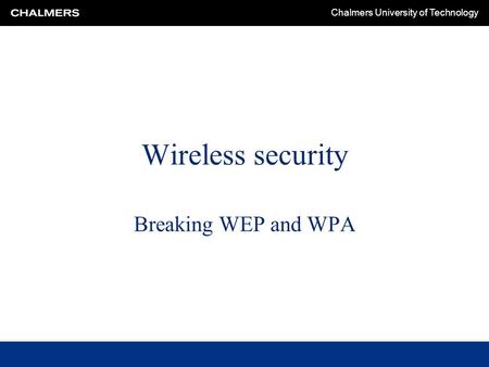 Chalmers University of Technology Wireless security Breaking WEP and WPA.
