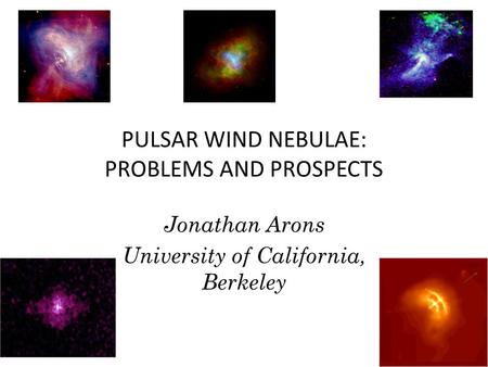 PULSAR WIND NEBULAE: PROBLEMS AND PROSPECTS Jonathan Arons University of California, Berkeley.