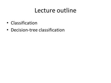 Lecture outline Classification Decision-tree classification.
