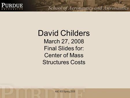 David Childers March 27, 2008 Final Slides for: Center of Mass Structures Costs AAE 450 Spring 2008.