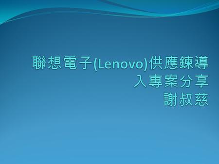 聯想電子(Lenovo)供應鍊導入專案分享 謝叔慈