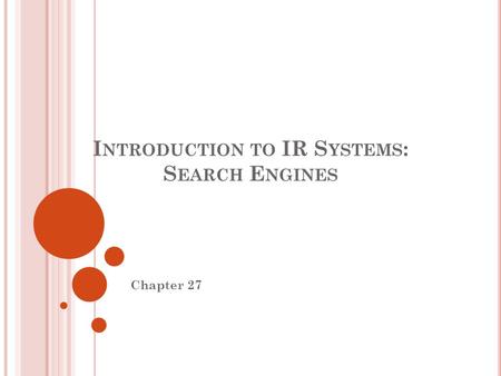 I NTRODUCTION TO IR S YSTEMS : S EARCH E NGINES Chapter 27.