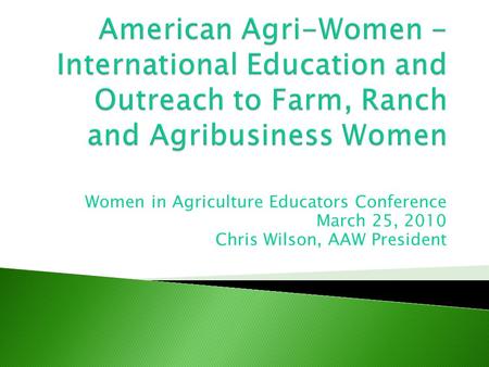 Women in Agriculture Educators Conference March 25, 2010 Chris Wilson, AAW President.