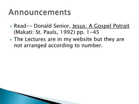 Read-- Donald Senior, Jesus: A Gospel Potrait (Makati: St. Pauls, 1992) pp. 1-45  The Lectures are in my website but they are not arranged according.