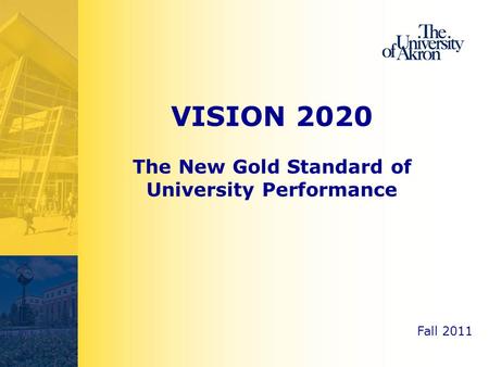 Fall 2011 VISION 2020 The New Gold Standard of University Performance.