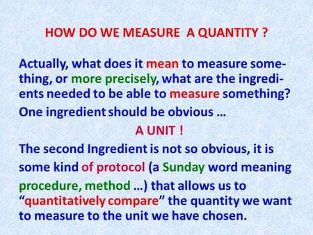 HOW DO WE MEASURE A QUANTITY ? Actually, what does it mean to measure some- thing, or more precisely, what are the ingredi- ents needed to be able to measure.
