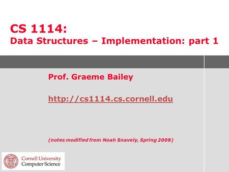CS 1114: Data Structures – Implementation: part 1 Prof. Graeme Bailey  (notes modified from Noah Snavely, Spring 2009)