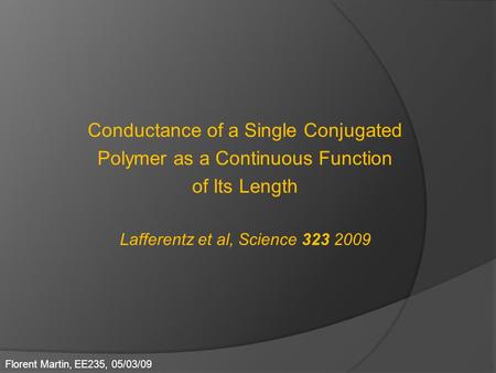 Conductance of a Single Conjugated Polymer as a Continuous Function of Its Length Lafferentz et al, Science 323 2009 Florent Martin, EE235, 05/03/09.