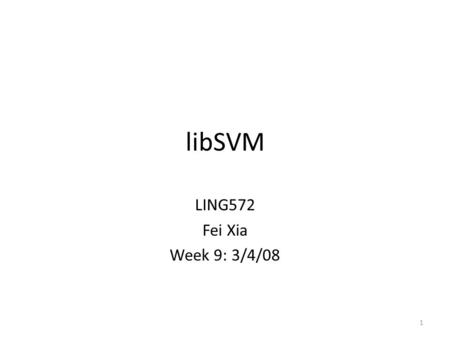 LibSVM LING572 Fei Xia Week 9: 3/4/08 1. Documentation  The libSVM directory on Patas: /NLP_TOOLS/svm/libsvm/latest/